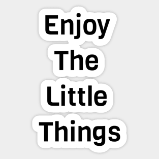 Enjoy The Little Things Sticker